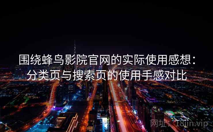 围绕蜂鸟影院官网的实际使用感想：分类页与搜索页的使用手感对比