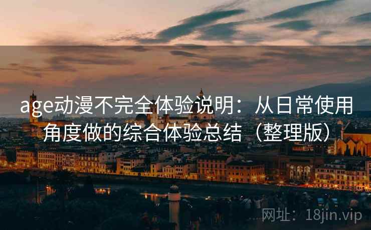 age动漫不完全体验说明：从日常使用角度做的综合体验总结（整理版）