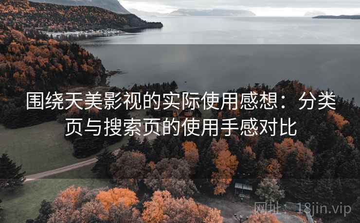 围绕天美影视的实际使用感想：分类页与搜索页的使用手感对比